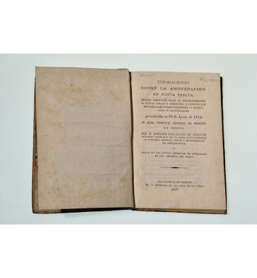 Indagaciones sobre la amonedacion en Nueva España, sistema observado desde su establecimiento, su actual estado y productos, y auxilios que por este ramo puede prometerse la minería para su restauración, presentadas el 10 de agosto de 1814 al Real Tribuna