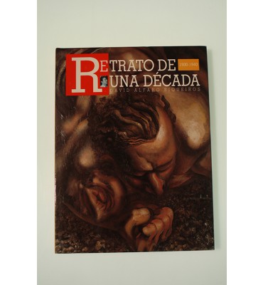 Retrato de una década. David Alfaro Siqueiros