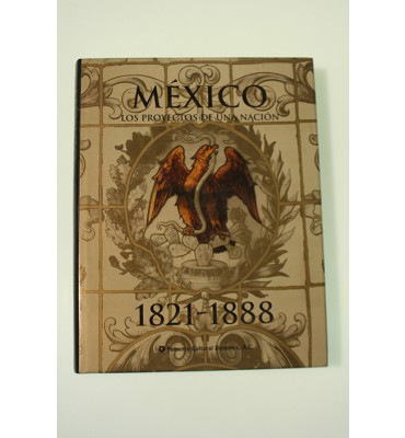 México. Los proyectos de una nación 1821-1888