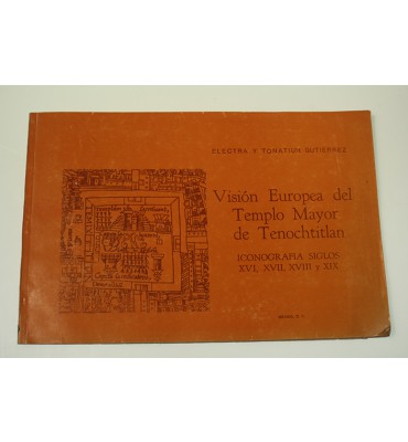 Visión Europea del Templo Mayor de Tenochtitlan. Iconografía siglos XVI, XVII, XVIII y XIX *