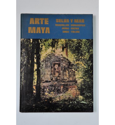Arte Mayaa. Selva y mar. Yaxchilan, Bonampak, Jaina, Edzna, Coba y Tulum