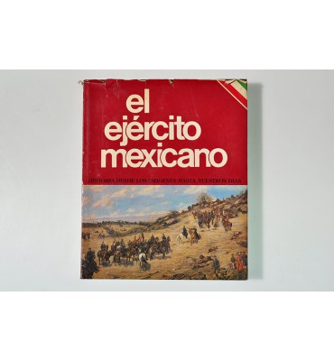 El Ejército Mexicano. Historia desde los orígenes hasta nuestros días. **