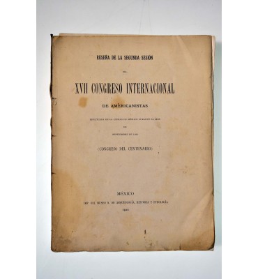 Reseña de la segunda sesión del XVII Congreso Internacional de Americanistas efectuada en la Ciudad de México durante el mes de septiembre de 1910. Congreso del Centenario.