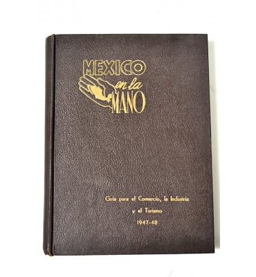 México en la mano. Guía para el comercio, la industria y el turismo 1947-1948