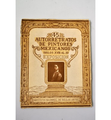 45 autorretratos de pintores mexicanos, siglos XVIII a XX. II Exposición del Museo Nacional de Artes Plásticas.