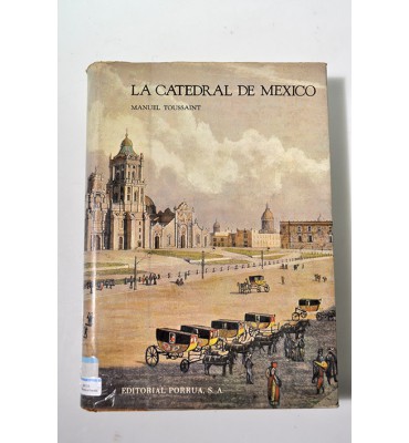 La Catedral de México y el Sagrario Metropolitano. Su historia, su tesoro, su arte. *
