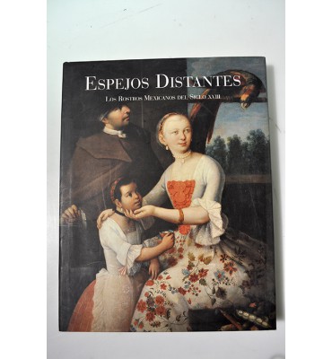 Espejos distantes. Los rostros mexicanos del siglo XVIII. *