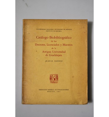 Catálogo biobibliográfico de los doctores, licenciados y maestros de la Antigua Universidad de Guadalajara.