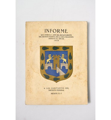Informe que rinde el C. Jefe del Departamento del Distrito Federal de la obra realizada durante el año de 1934 a los habitantes del Distrito Federal