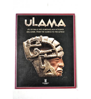 Ulama. Jeu de balle des Olmèques aux Aztèques / Bellgame from the Olmecs to the Aztecs 