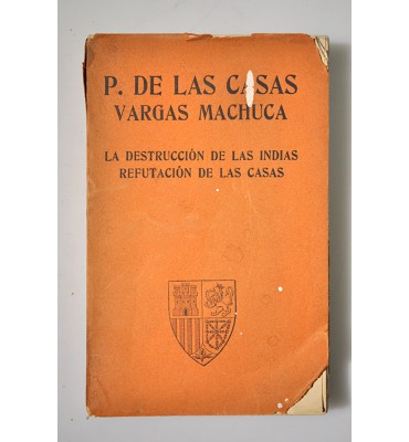 El P. Bartolomé de las Casas. La destrucción de las Indias. / Bernardo Vargas Machuca. Refutación de las Casas.