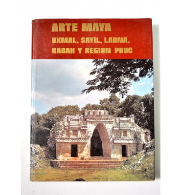 Arte Maya. Uxmal, Sayil, Labna, Kabah y Región Puug.