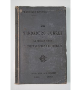 El verdadero Juárez y la verdad sobre la intervención y el imperio