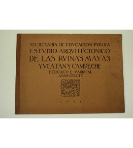 Estudio arquitectónico de las Ruinas Mayas. Yucatán y Campeche