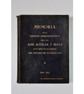 Memoria de la gestión administrativa del C. Lic. José Aguilar y Maya en su sexto año de gobierno del Estado de Guanajuato