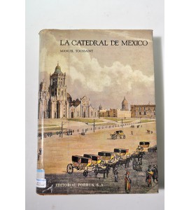 La Catedral de México y el Sagrario Metropolitano. Su historia, su tesoro, su arte. *