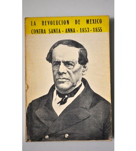 Historia de la revolución de México contra la dictadura del general Santa Anna 1853 - 1855