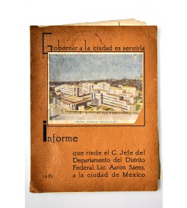 Informe que rinde el C. Jefe del Departamento del Distrito Federal, Lic. Aarón Sáenz, a la ciudad de México.