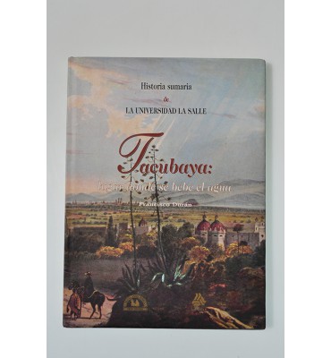 Historia de la Universidad la Salle. Tacubaya: lugar donde se bebe el agua*