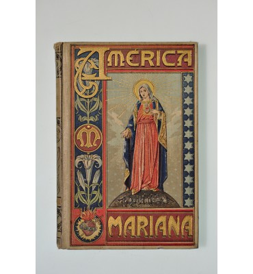 América Mariana o sea historia compendiada de las imágenes de la Santísima Virgen más veneradas en el nuevo mundo.
