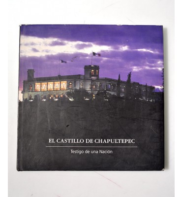 El Castillo de Chapultepec. Testigo de una nación. *