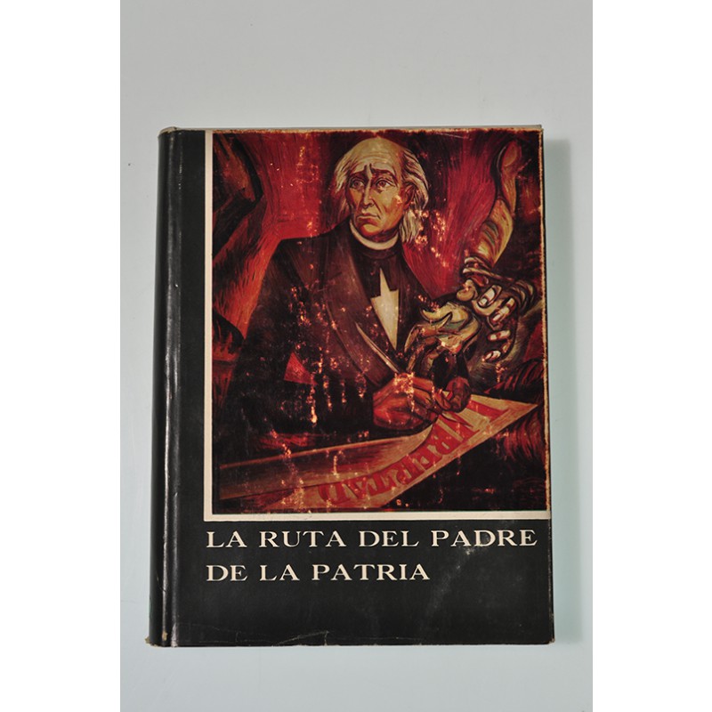 La ruta del padre de la patria - México Independiente - Historia de México  - Historia