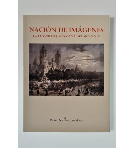 Nación de imágenes. La litografía mexicana del siglo XIX
