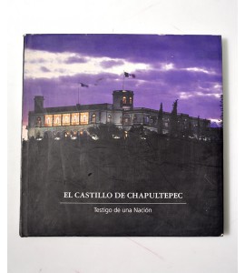 El Castillo de Chapultepec. Testigo de una nación. *